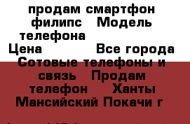 продам смартфон филипс › Модель телефона ­ Xenium W732 › Цена ­ 3 000 - Все города Сотовые телефоны и связь » Продам телефон   . Ханты-Мансийский,Покачи г.